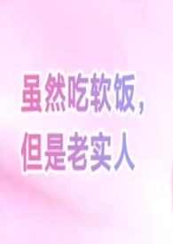 虽然吃软饭，但是老实人(女尊bg)虽然吃软饭，但是老实人(女尊bg)
